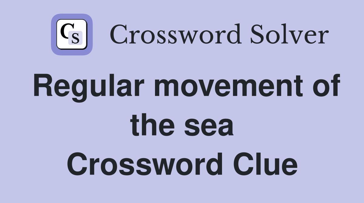 Regular movement of the sea Crossword Clue Answers Crossword Solver